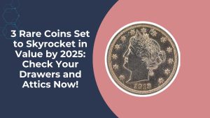 3 Rare Coins Set to Skyrocket in Value by 2025: Check Your Drawers and Attics Now!