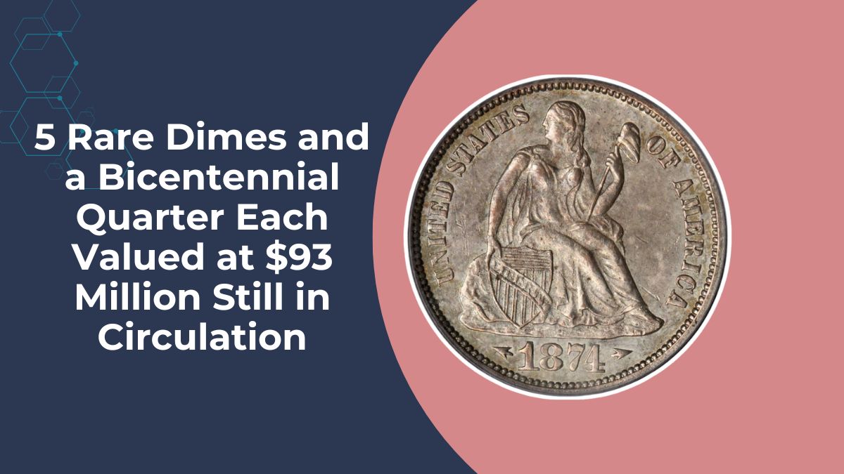 5 Rare Dimes and a Bicentennial Quarter Each Valued at $93 Million Still in Circulation