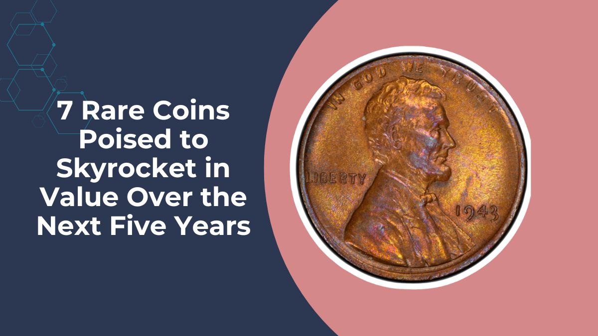 7 Rare Coins Poised to Skyrocket in Value Over the Next Five Years