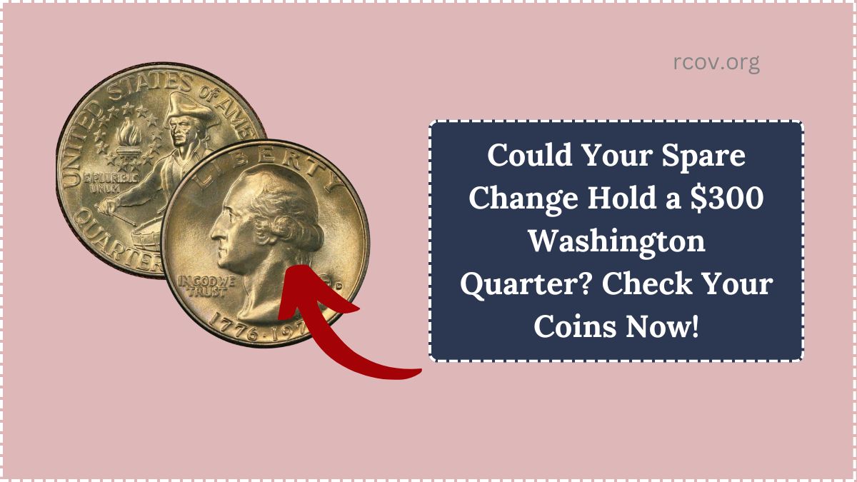 Could Your Spare Change Hold a $300 Washington Quarter? Check Your Coins Now!