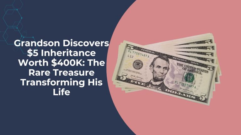 Grandson Discovers $5 Inheritance Worth $400K: The Rare Treasure Transforming His Life