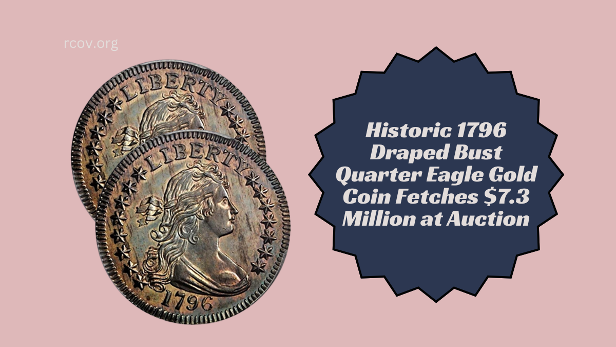 Historic 1796 Draped Bust Quarter Eagle Gold Coin Fetches $7.3 Million at Auction