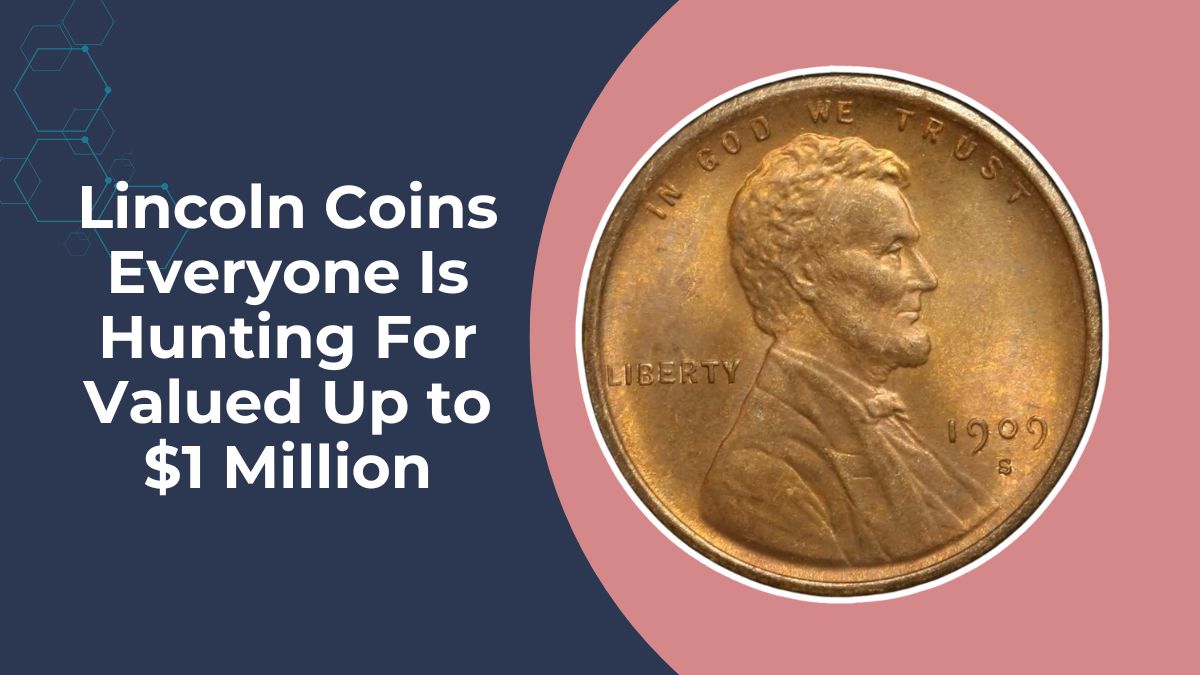 Lincoln Coins Everyone Is Hunting For Valued Up to $1 Million