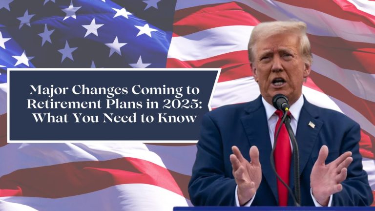 Major Changes Coming to Retirement Plans in 2025: What You Need to Know