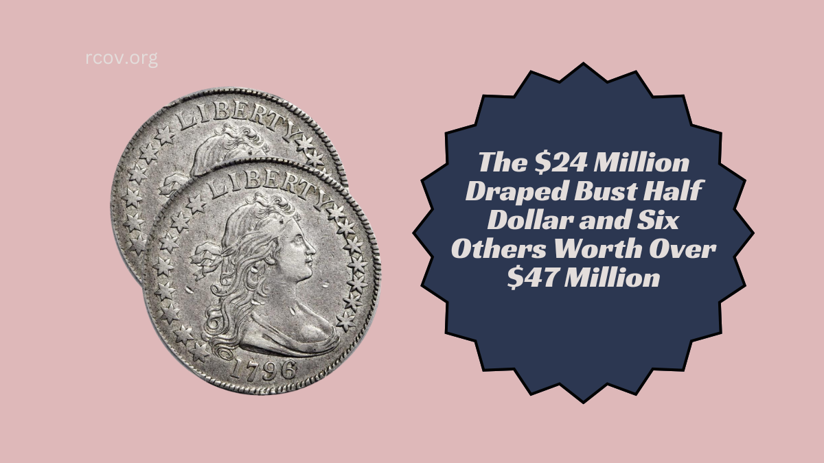 The $24 Million Draped Bust Half Dollar and Six Others Worth Over $47 Million