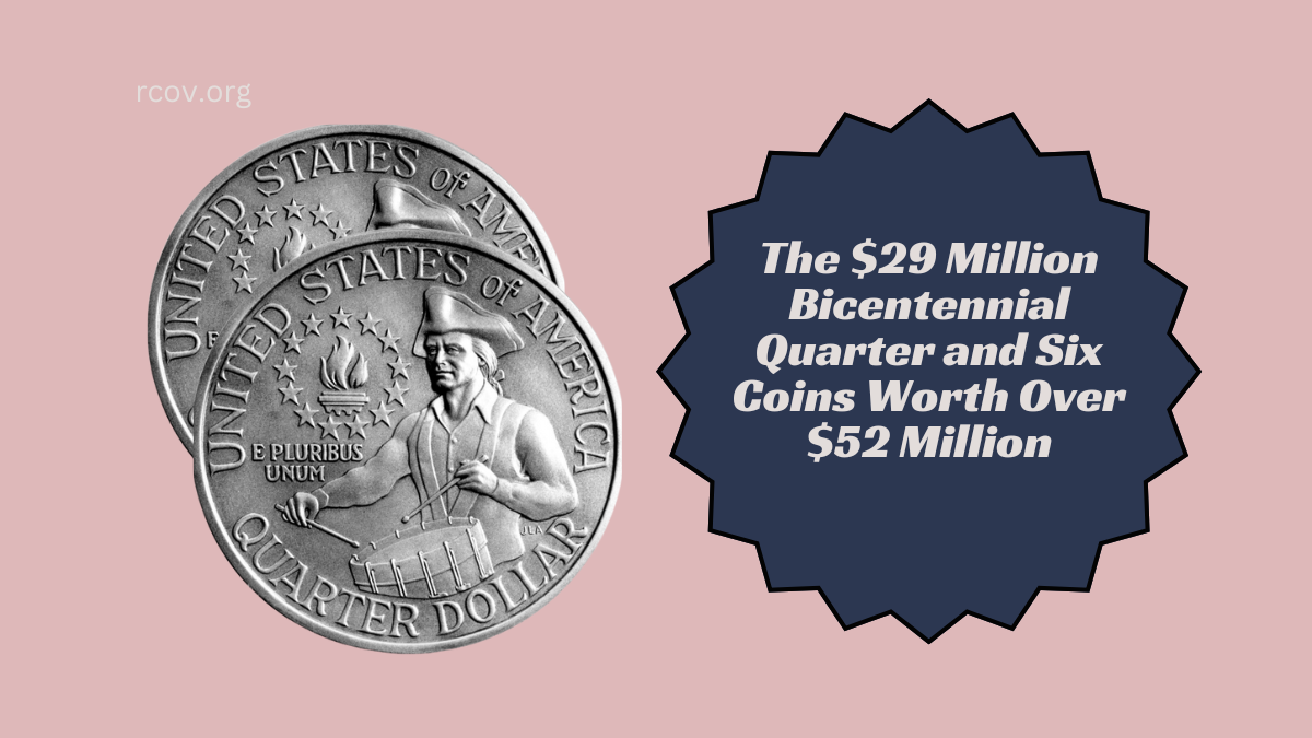 The $29 Million Bicentennial Quarter and Six Coins Worth Over $52 Million