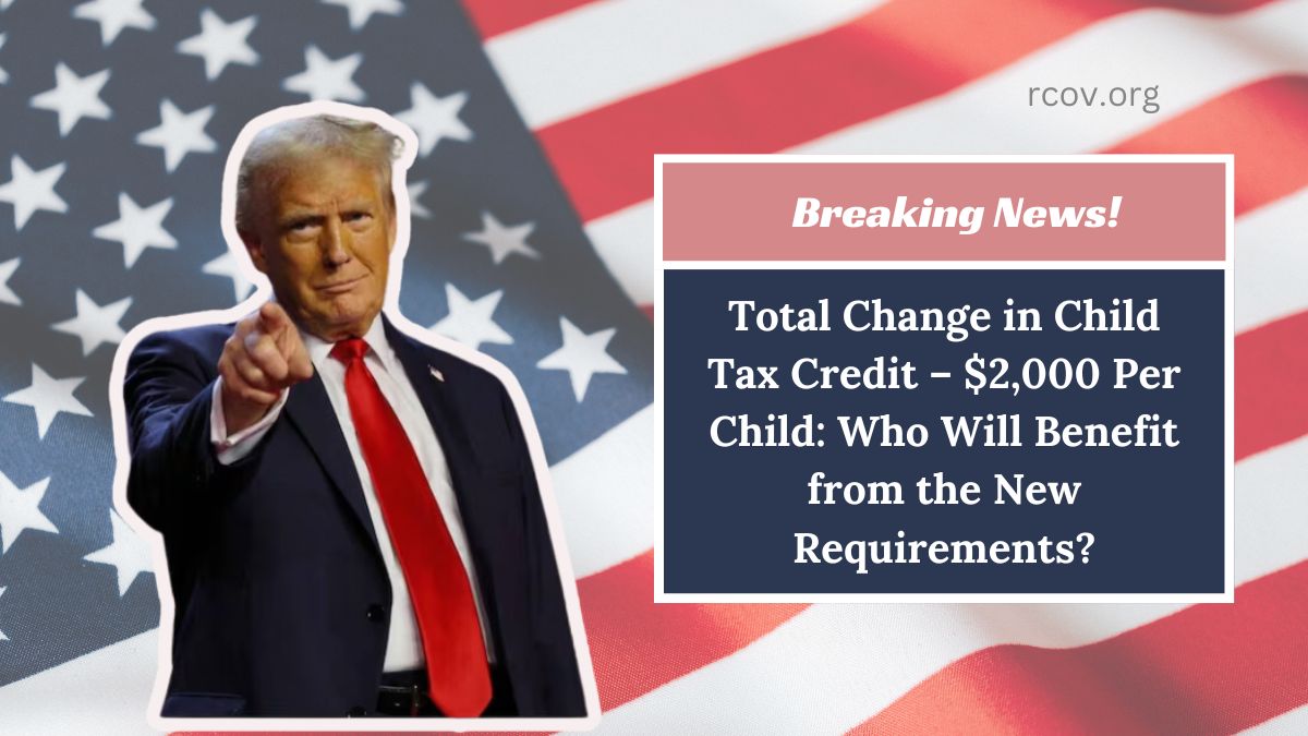 Total Change in Child Tax Credit – $2,000 Per Child: Who Will Benefit from the New Requirements?