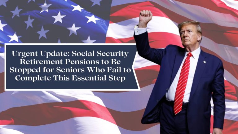 Urgent Update: Social Security Retirement Pensions to Be Stopped for Seniors Who Fail to Complete This Essential Step