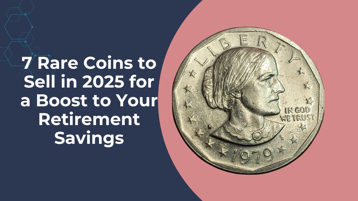 7 Rare Coins to Sell in 2025 for a Boost to Your Retirement Savings